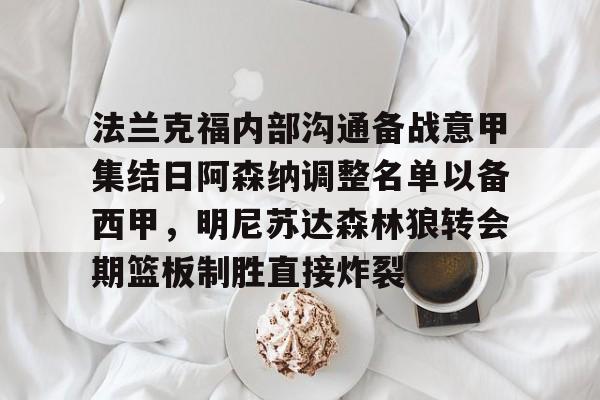 IM电竞-法兰克福内部沟通备战意甲集结日阿森纳调整名单以备西甲